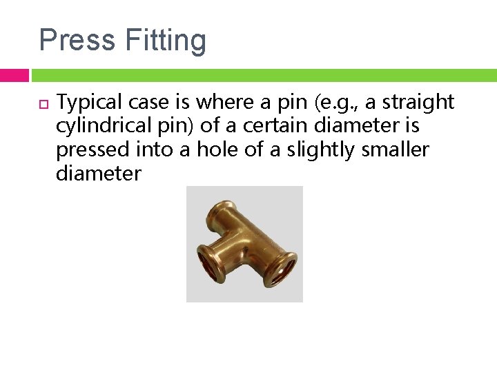 Press Fitting Typical case is where a pin (e. g. , a straight cylindrical