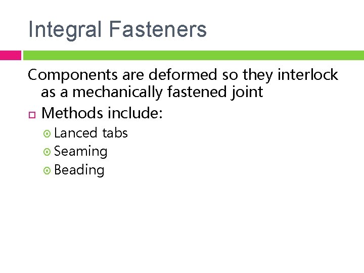 Integral Fasteners Components are deformed so they interlock as a mechanically fastened joint Methods