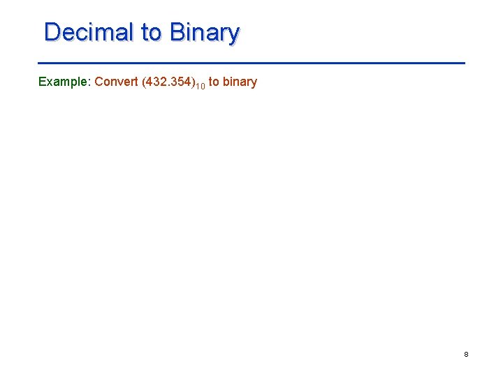 Decimal to Binary Example: Convert (432. 354)10 to binary 8 