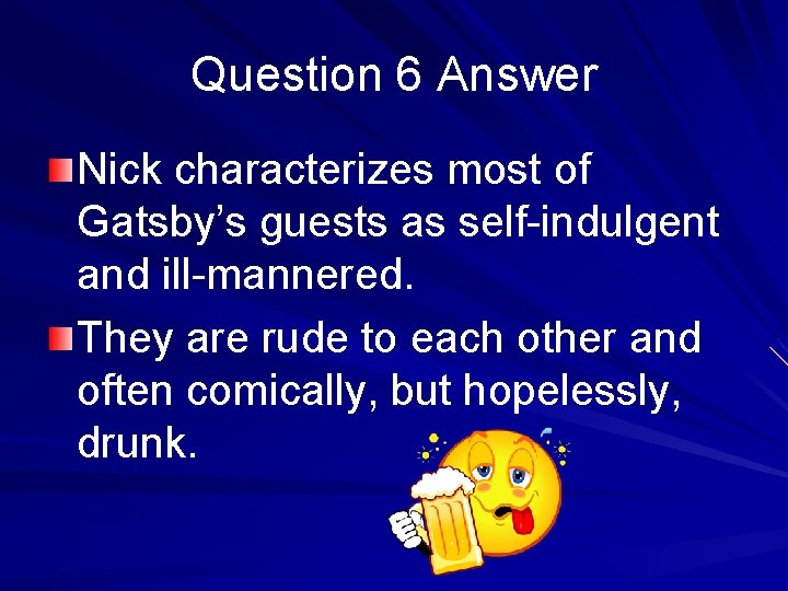 Question 6 Answer Nick characterizes most of Gatsby’s guests as self-indulgent and ill-mannered. They