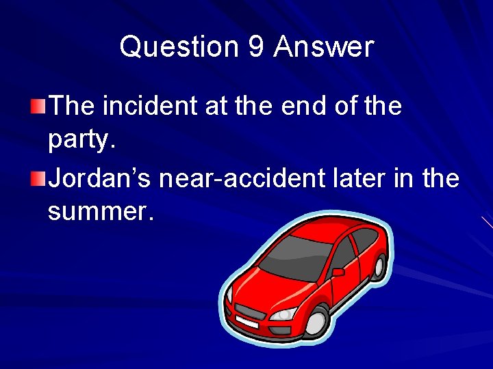 Question 9 Answer The incident at the end of the party. Jordan’s near-accident later