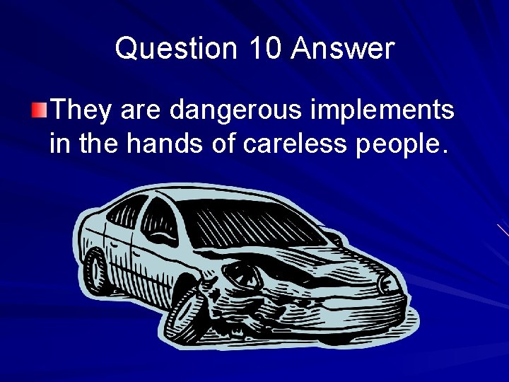 Question 10 Answer They are dangerous implements in the hands of careless people. 