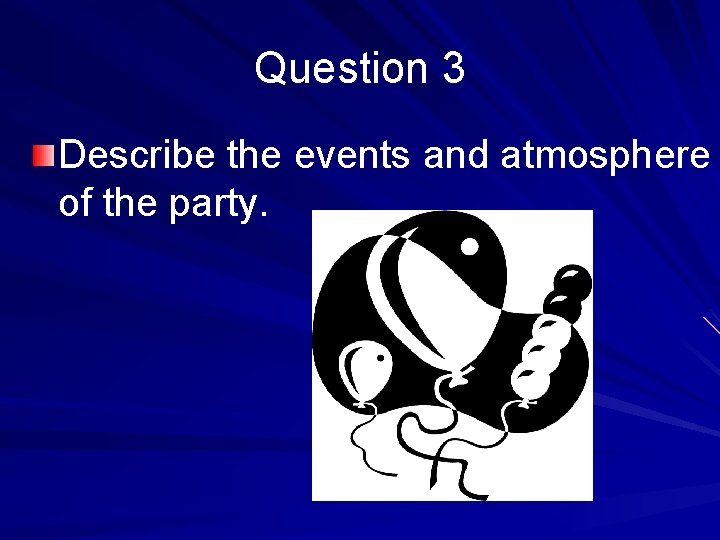 Question 3 Describe the events and atmosphere of the party. 