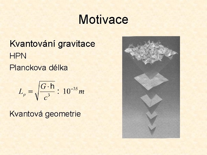 Motivace Kvantování gravitace HPN Planckova délka Kvantová geometrie 