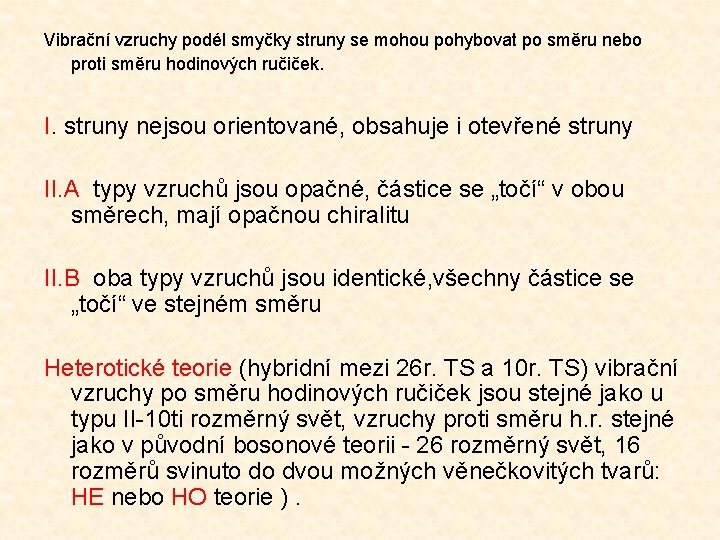 Vibrační vzruchy podél smyčky struny se mohou pohybovat po směru nebo proti směru hodinových