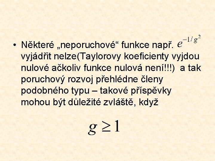  • Některé „neporuchové“ funkce např. vyjádřit nelze(Taylorovy koeficienty vyjdou nulové ačkoliv funkce nulová