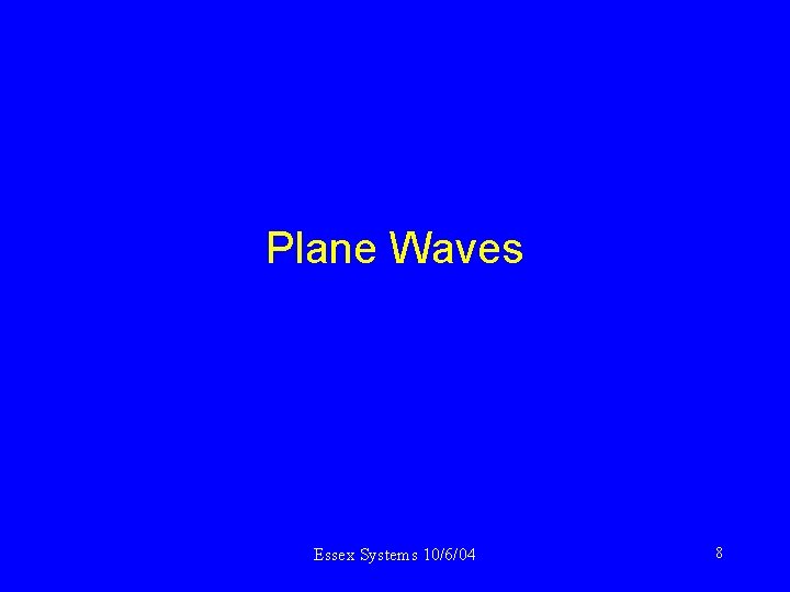 Plane Waves Essex Systems 10/6/04 8 