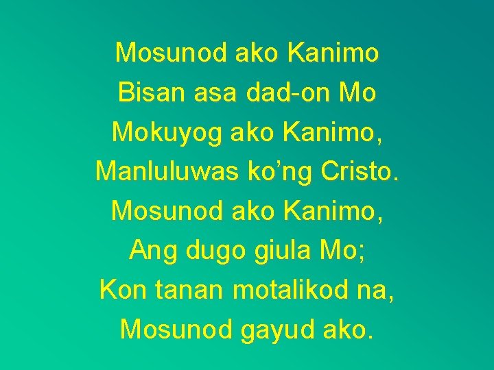 Mosunod ako Kanimo Bisan asa dad-on Mo Mokuyog ako Kanimo, Manluluwas ko’ng Cristo. Mosunod