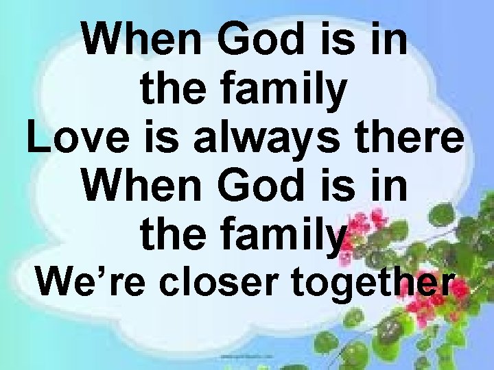 When God is in the family Love is always there When God is in