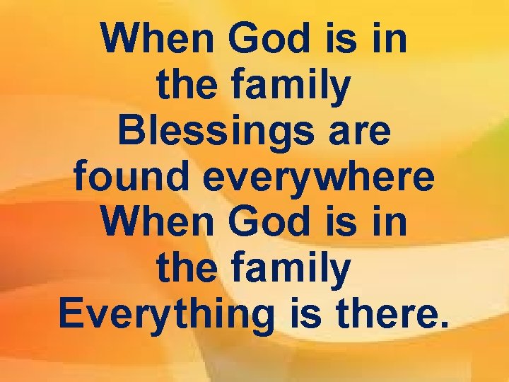 When God is in the family Blessings are found everywhere When God is in