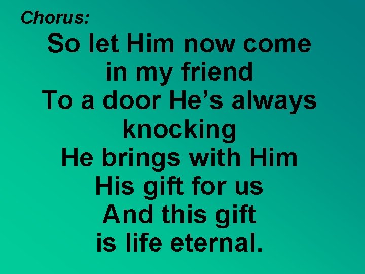 Chorus: So let Him now come in my friend To a door He’s always