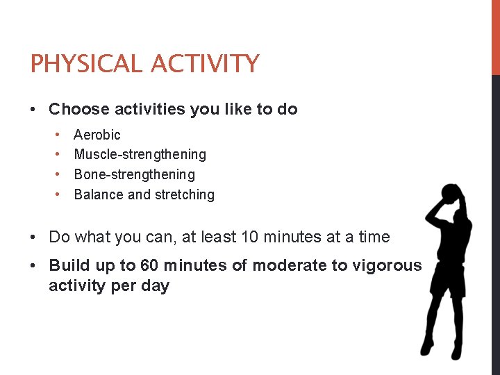 PHYSICAL ACTIVITY • Choose activities you like to do • • Aerobic Muscle-strengthening Bone-strengthening