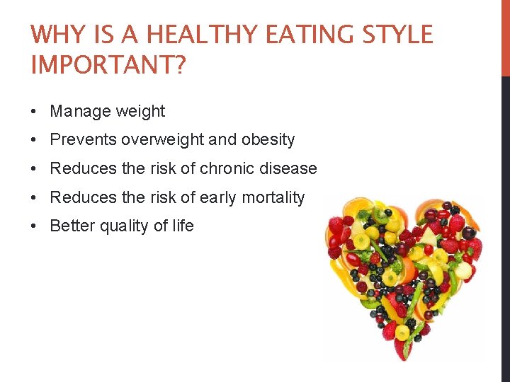 WHY IS A HEALTHY EATING STYLE IMPORTANT? • Manage weight • Prevents overweight and