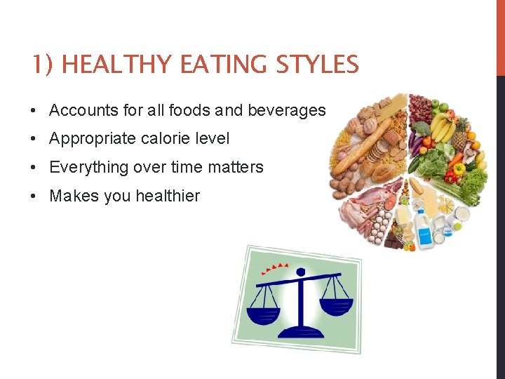 1) HEALTHY EATING STYLES • Accounts for all foods and beverages • Appropriate calorie