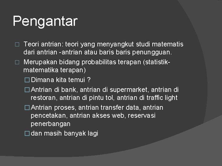 Pengantar Teori antrian: teori yang menyangkut studi matematis dari antrian -antrian atau baris penungguan.