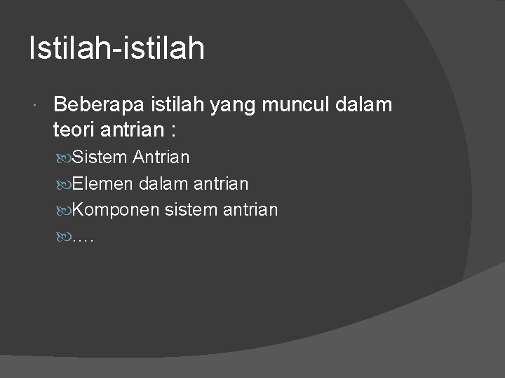 Istilah-istilah Beberapa istilah yang muncul dalam teori antrian : Sistem Antrian Elemen dalam antrian