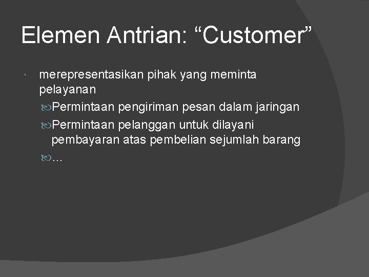 Elemen Antrian: “Customer” merepresentasikan pihak yang meminta pelayanan Permintaan pengiriman pesan dalam jaringan Permintaan