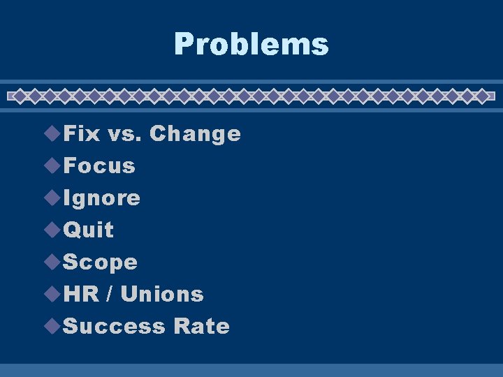 Problems u. Fix vs. Change u. Focus u. Ignore u. Quit u. Scope u.
