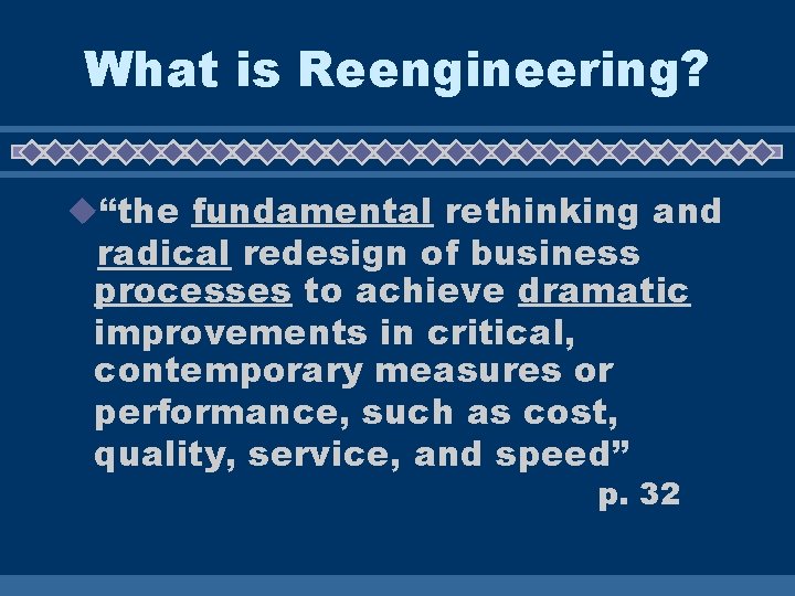What is Reengineering? u“the fundamental rethinking and radical redesign of business processes to achieve