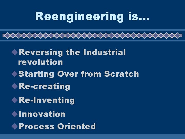 Reengineering is. . . u. Reversing the Industrial revolution u. Starting Over from Scratch