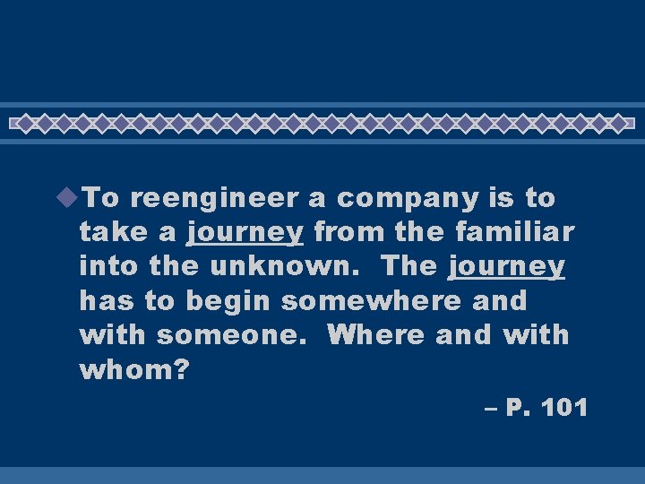 u. To reengineer a company is to take a journey from the familiar into