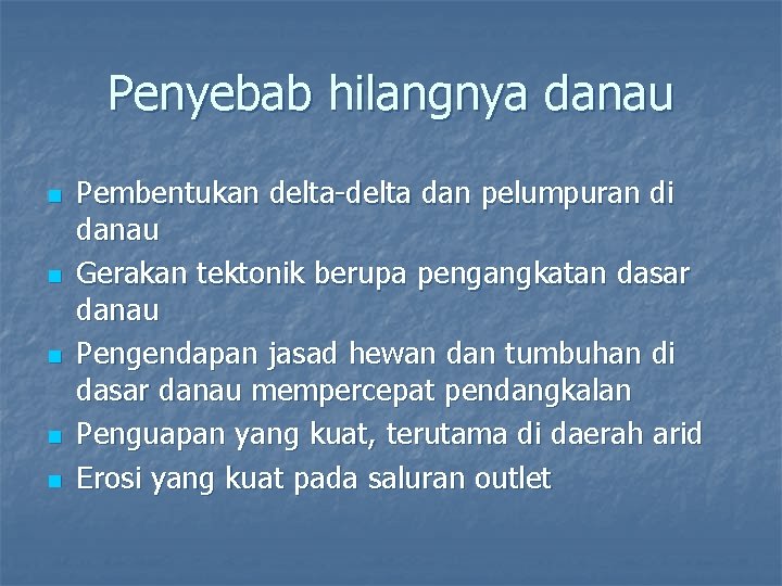 Penyebab hilangnya danau n n n Pembentukan delta-delta dan pelumpuran di danau Gerakan tektonik