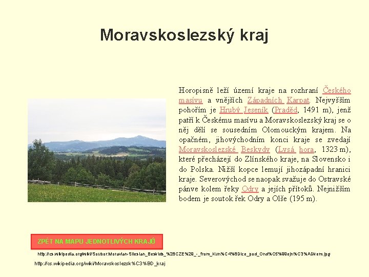 Moravskoslezský kraj Horopisně leží území kraje na rozhraní Českého masívu a vnějších Západních Karpat.