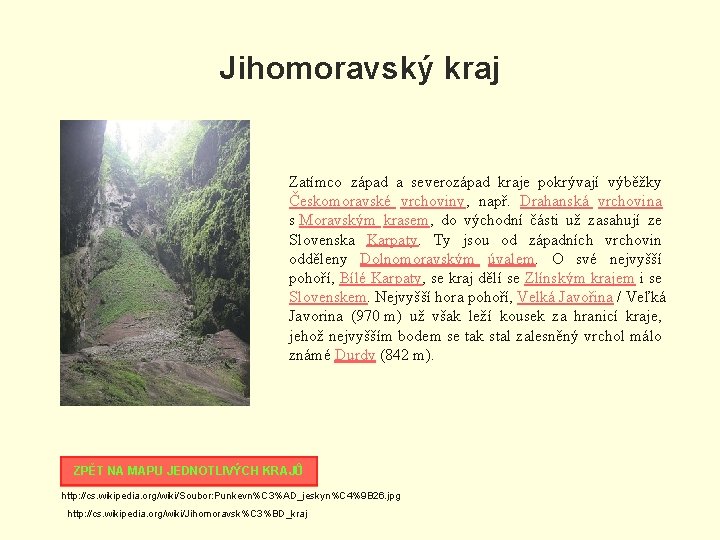 Jihomoravský kraj Zatímco západ a severozápad kraje pokrývají výběžky Českomoravské vrchoviny, např. Drahanská vrchovina
