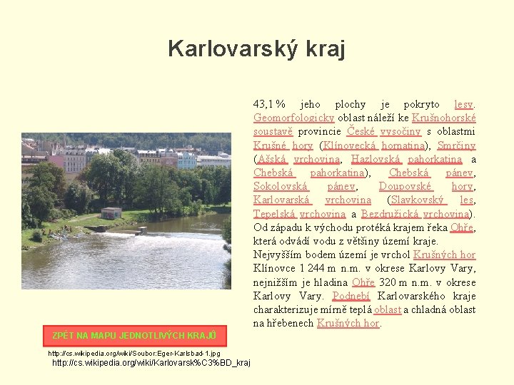 Karlovarský kraj 43, 1 % jeho plochy je pokryto lesy. Geomorfologicky oblast náleží ke