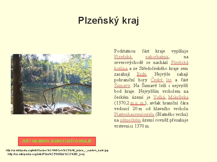Plzeňský kraj Podstatnou část kraje vyplňuje Plzeňská pahorkatina, na severovýchodě se nachází Plzeňská kotlina