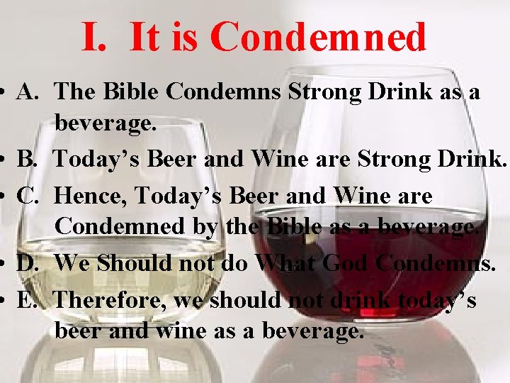 I. It is Condemned • A. The Bible Condemns Strong Drink as a beverage.