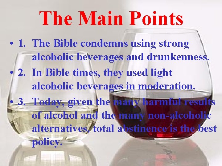 The Main Points • 1. The Bible condemns using strong alcoholic beverages and drunkenness.