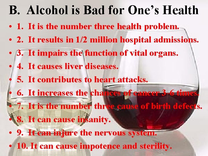 B. Alcohol is Bad for One’s Health • • • 1. It is the