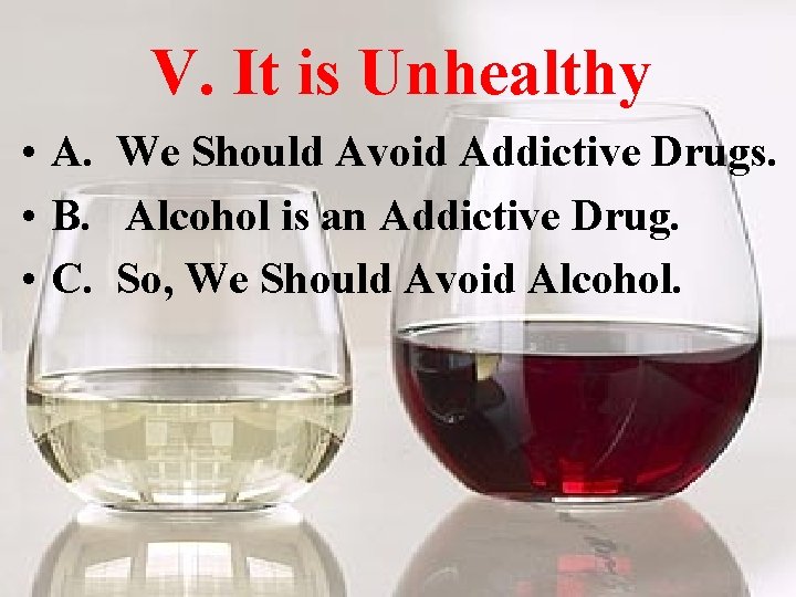 V. It is Unhealthy • A. We Should Avoid Addictive Drugs. • B. Alcohol