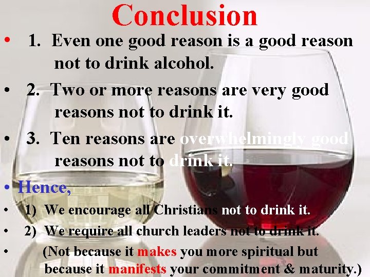 Conclusion • 1. Even one good reason is a good reason not to drink