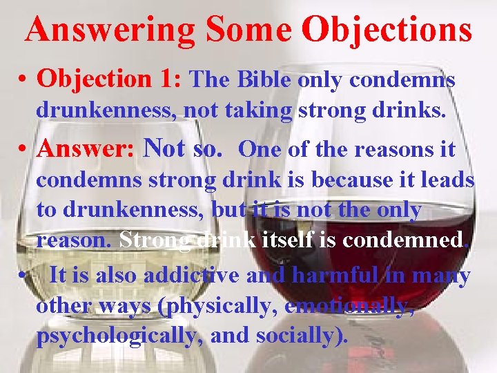 Answering Some Objections • Objection 1: The Bible only condemns drunkenness, not taking strong