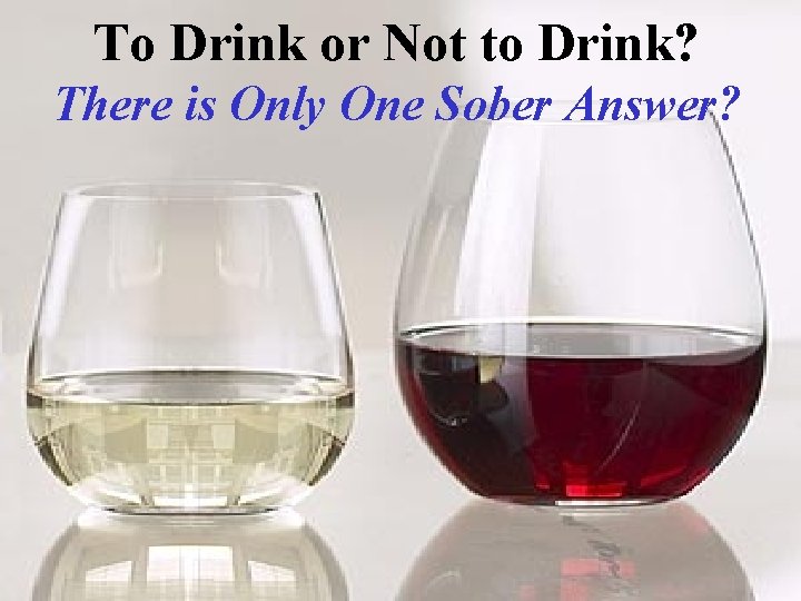 To Drink or Not to Drink? There is Only One Sober Answer? 