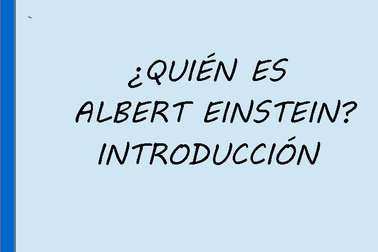 ¿QUIÉN ES ALBERT EINSTEIN? INTRODUCCIÓN 