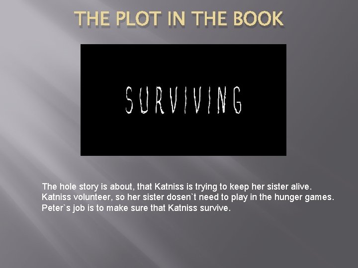 THE PLOT IN THE BOOK The hole story is about, that Katniss is trying