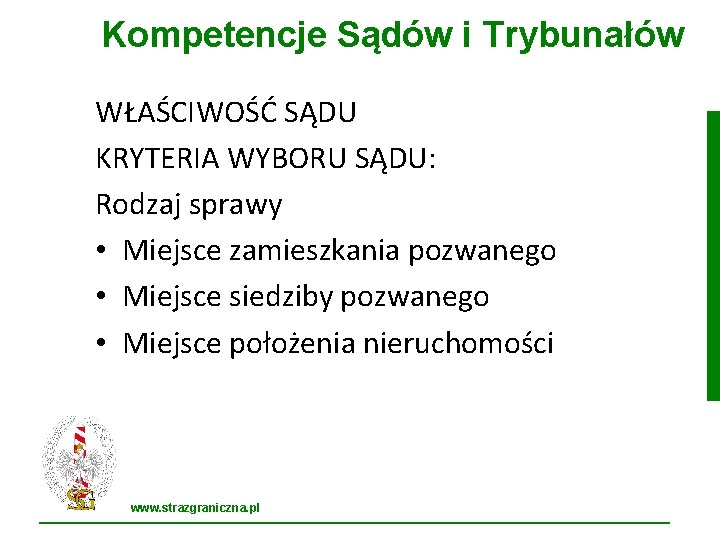 Kompetencje Sądów i Trybunałów WŁAŚCIWOŚĆ SĄDU KRYTERIA WYBORU SĄDU: Rodzaj sprawy • Miejsce zamieszkania