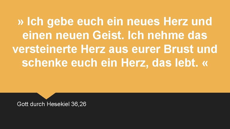 » Ich gebe euch ein neues Herz und einen neuen Geist. Ich nehme das