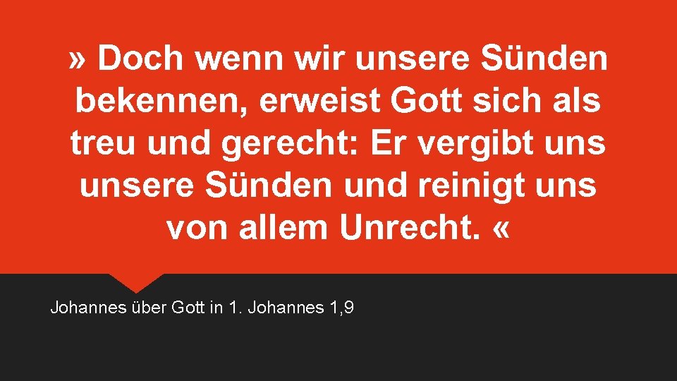 » Doch wenn wir unsere Sünden bekennen, erweist Gott sich als treu und gerecht: