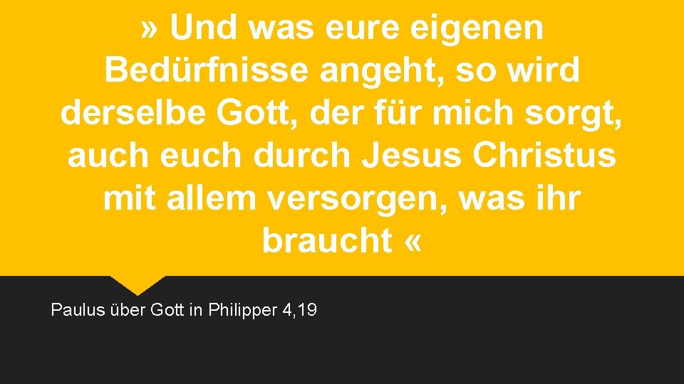 » Und was eure eigenen Bedürfnisse angeht, so wird derselbe Gott, der für mich