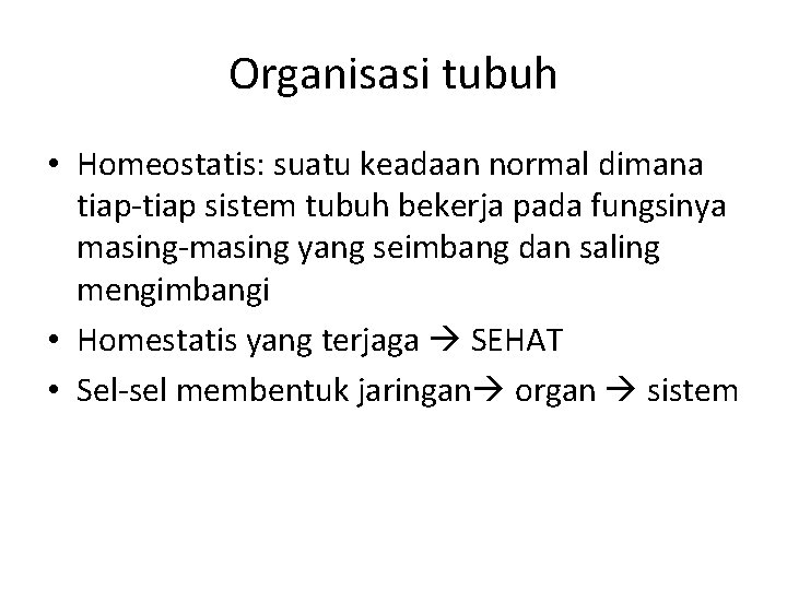 Organisasi tubuh • Homeostatis: suatu keadaan normal dimana tiap-tiap sistem tubuh bekerja pada fungsinya