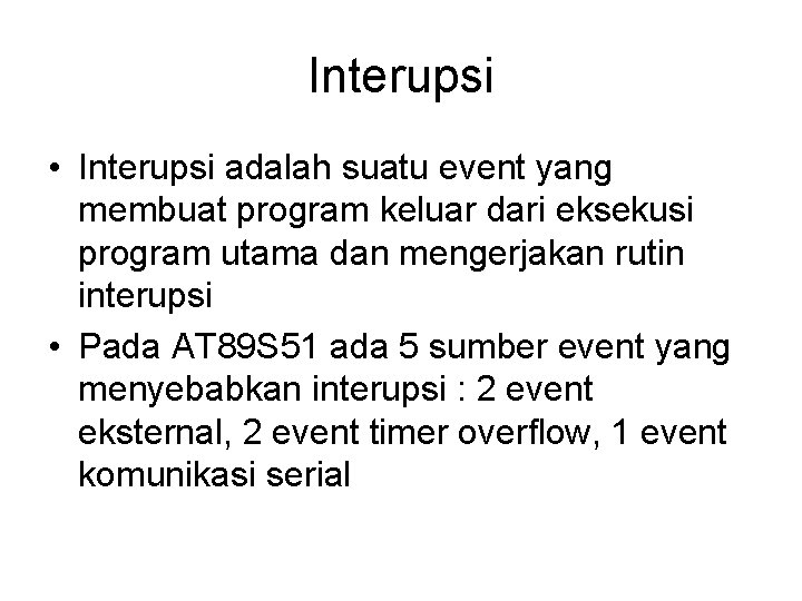 Interupsi • Interupsi adalah suatu event yang membuat program keluar dari eksekusi program utama