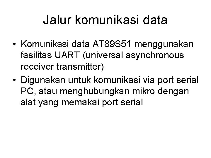 Jalur komunikasi data • Komunikasi data AT 89 S 51 menggunakan fasilitas UART (universal