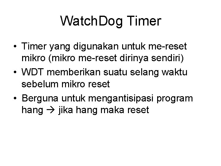 Watch. Dog Timer • Timer yang digunakan untuk me-reset mikro (mikro me-reset dirinya sendiri)