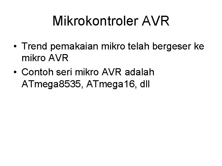 Mikrokontroler AVR • Trend pemakaian mikro telah bergeser ke mikro AVR • Contoh seri