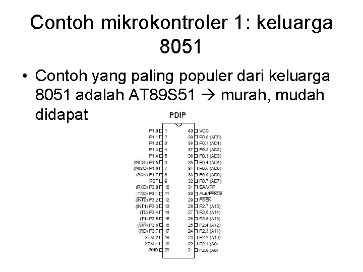 Contoh mikrokontroler 1: keluarga 8051 • Contoh yang paling populer dari keluarga 8051 adalah