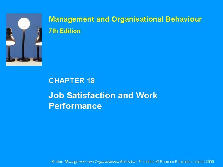 Management and Organisational Behaviour 7 th Edition CHAPTER 18 Job Satisfaction and Work Performance